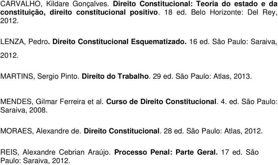 Direito do Trabalho. 29 ed. São Paulo: Atlas, 2013. MENDES, Gilmar Ferreira et al. Curso de Direito Constitucional. 4. ed. São Paulo: Saraiva, 2008.