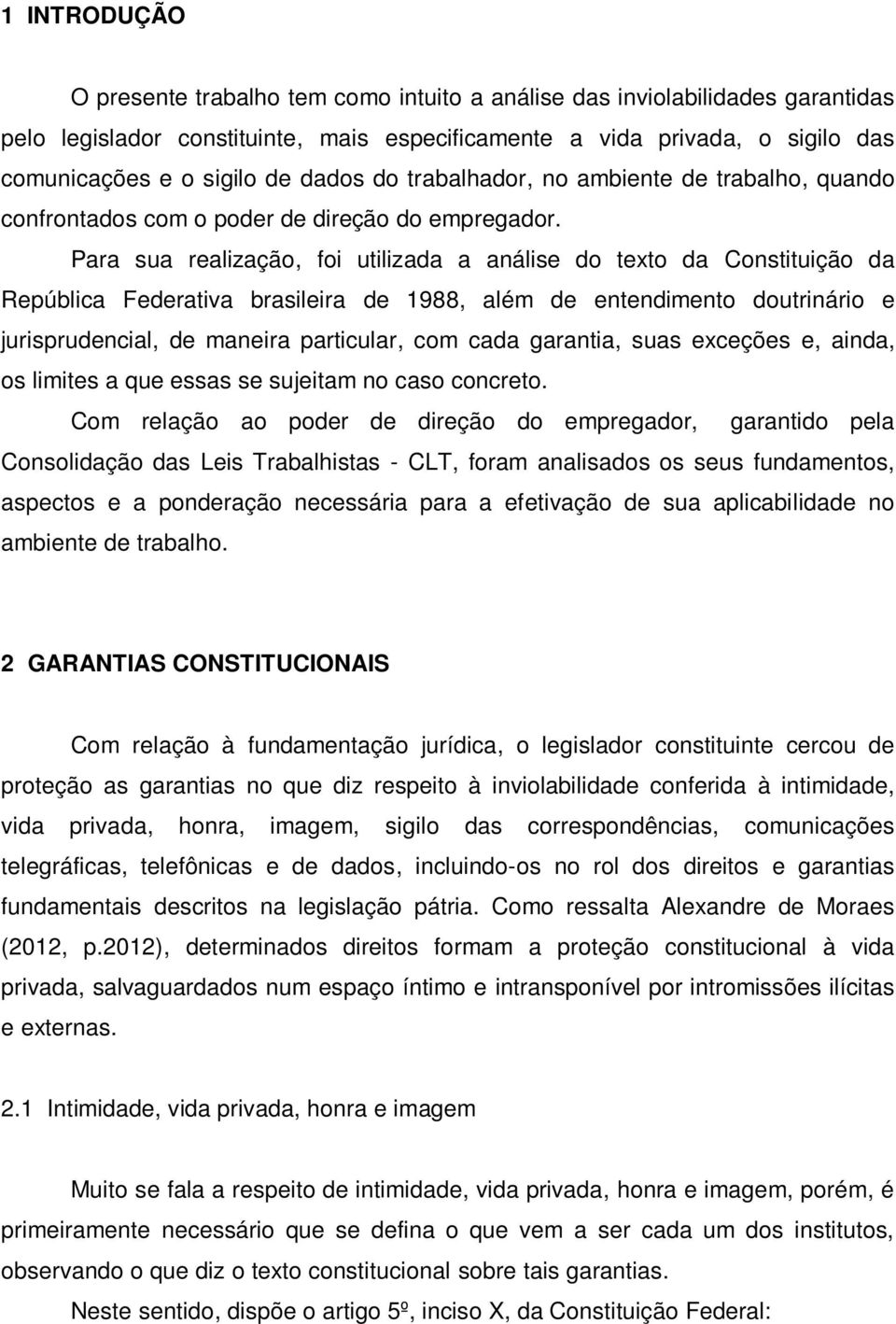 Para sua realização, foi utilizada a análise do texto da Constituição da República Federativa brasileira de 1988, além de entendimento doutrinário e jurisprudencial, de maneira particular, com cada