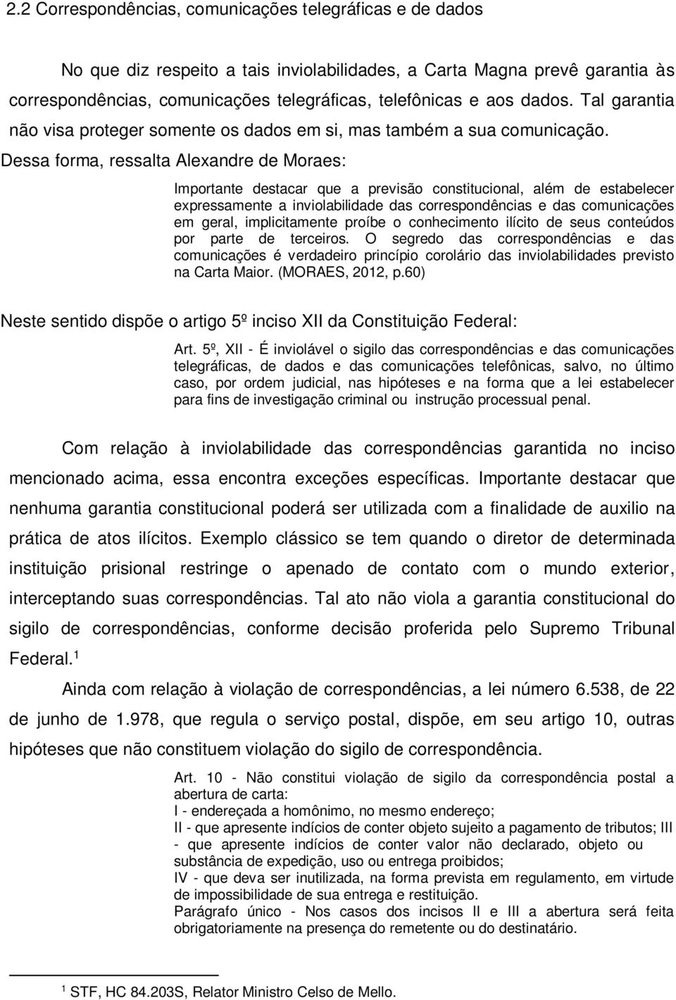 Dessa forma, ressalta Alexandre de Moraes: Importante destacar que a previsão constitucional, além de estabelecer expressamente a inviolabilidade das correspondências e das comunicações em geral,