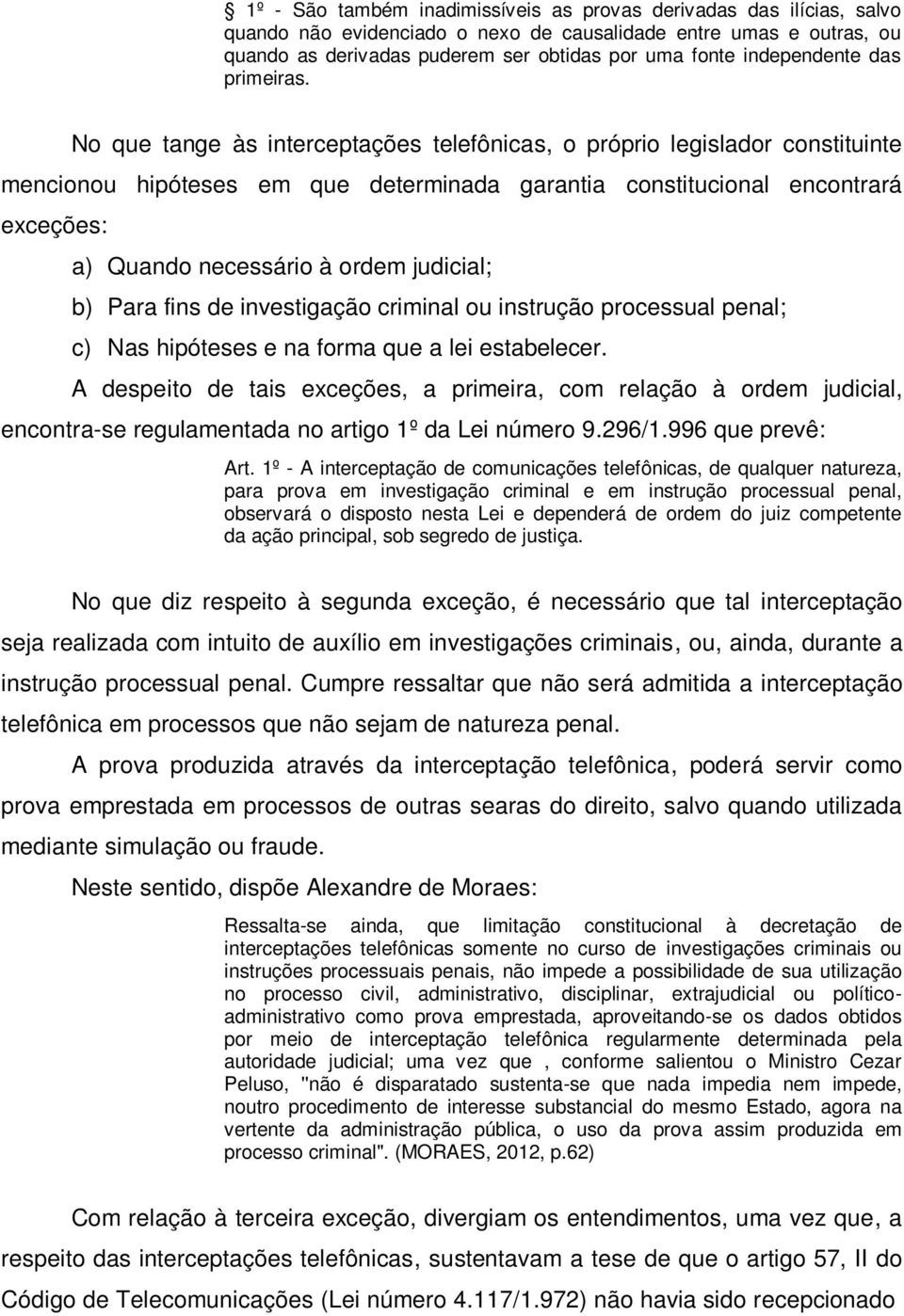 No que tange às interceptações telefônicas, o próprio legislador constituinte mencionou hipóteses em que determinada garantia constitucional encontrará exceções: a) Quando necessário à ordem