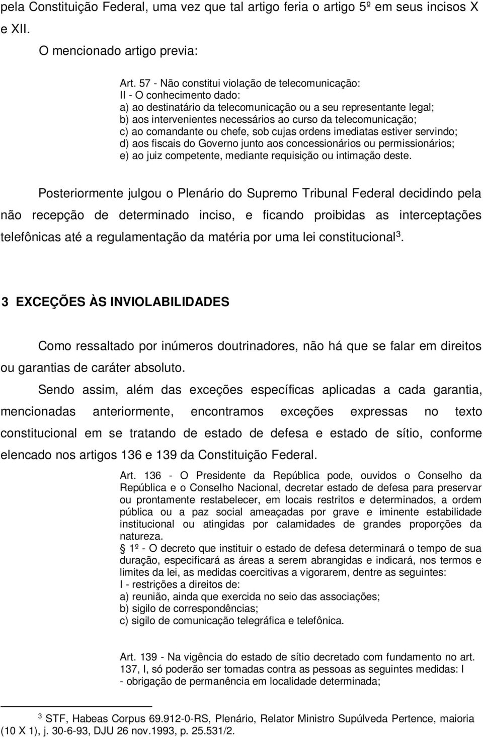 telecomunicação; c) ao comandante ou chefe, sob cujas ordens imediatas estiver servindo; d) aos fiscais do Governo junto aos concessionários ou permissionários; e) ao juiz competente, mediante