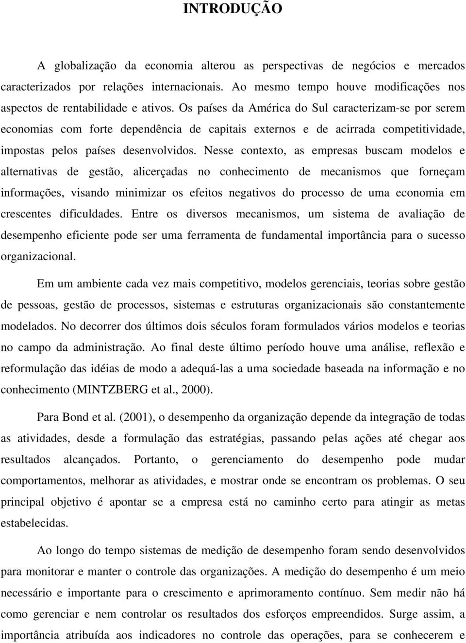 Os países da América do Sul caracterizam-se por serem economias com forte dependência de capitais externos e de acirrada competitividade, impostas pelos países desenvolvidos.