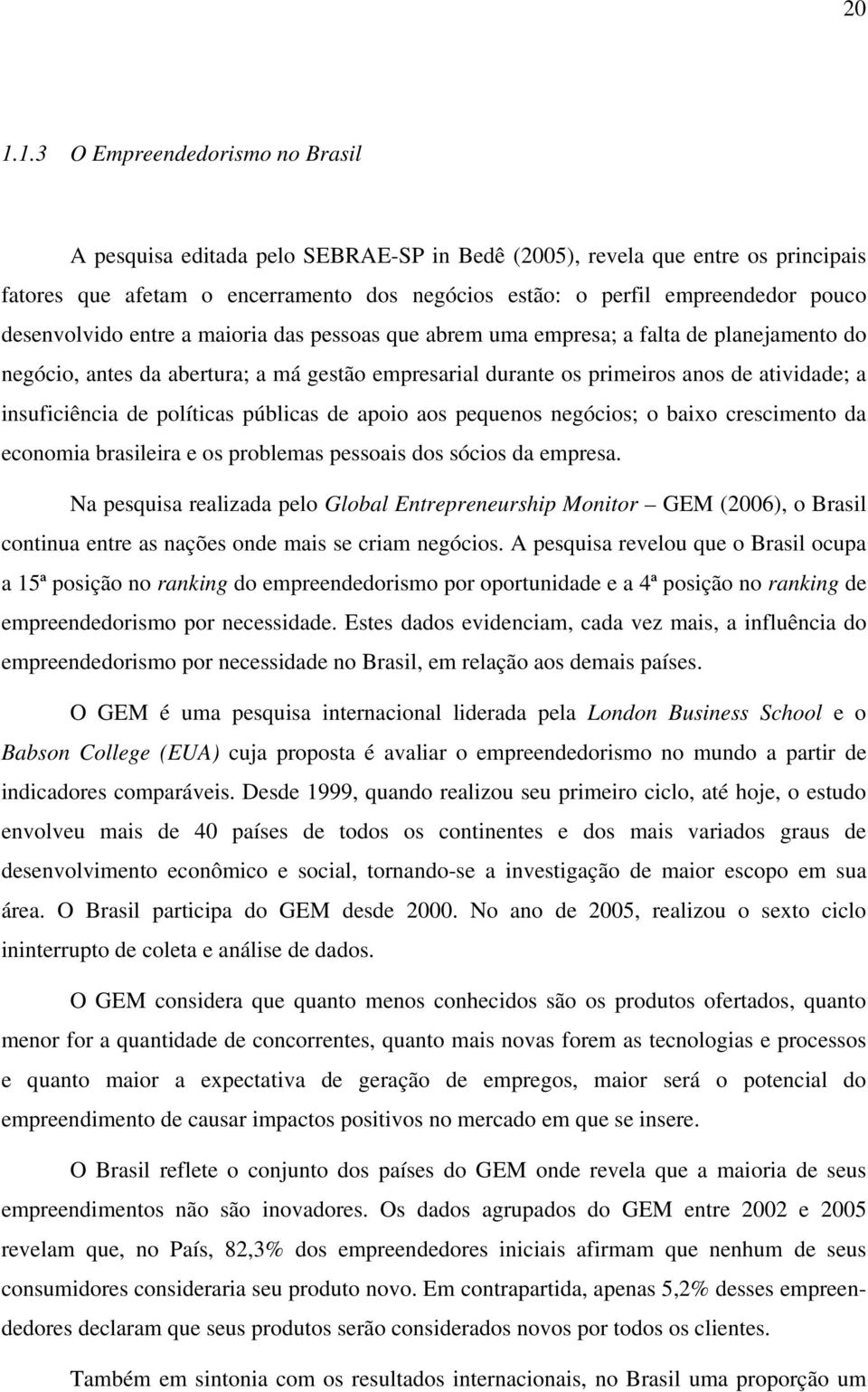 insuficiência de políticas públicas de apoio aos pequenos negócios; o baixo crescimento da economia brasileira e os problemas pessoais dos sócios da empresa.