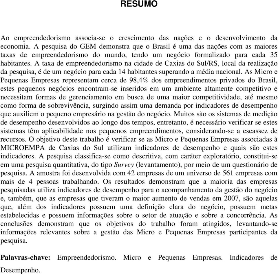 A taxa de empreendedorismo na cidade de Caxias do Sul/RS, local da realização da pesquisa, é de um negócio para cada 14 habitantes superando a média nacional.