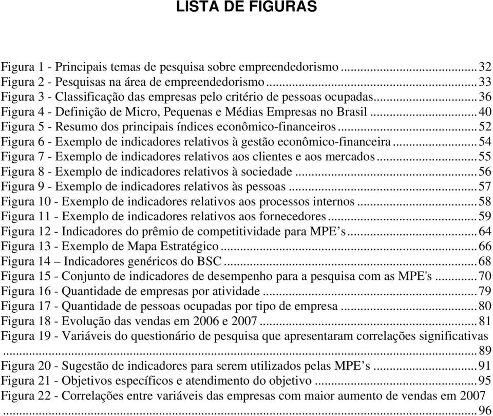 ..40 Figura 5 - Resumo dos principais índices econômico-financeiros...52 Figura 6 - Exemplo de indicadores relativos à gestão econômico-financeira.