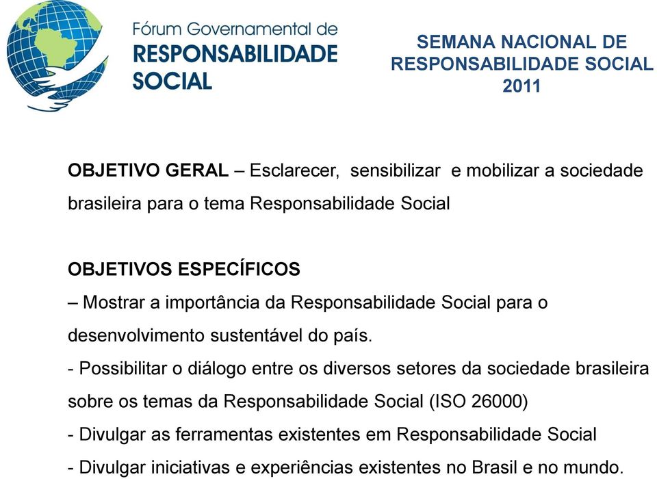 - Possibilitar o diálogo entre os diversos setores da sociedade brasileira sobre os temas da Responsabilidade Social (ISO