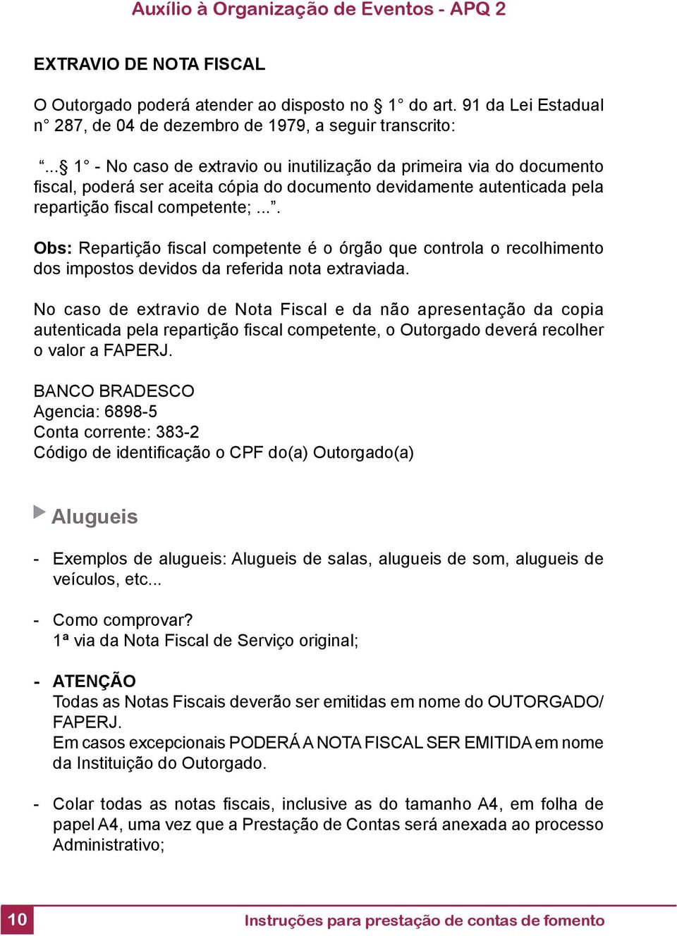 ... Obs: Repartição fi scal competente é o órgão que controla o recolhimento dos impostos devidos da referida nota extraviada.