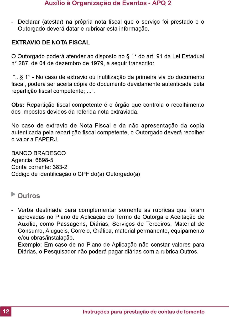 .. 1 - No caso de extravio ou inutilização da primeira via do documento fi scal, poderá ser aceita cópia do documento devidamente autenticada pela repartição fi scal competente;.