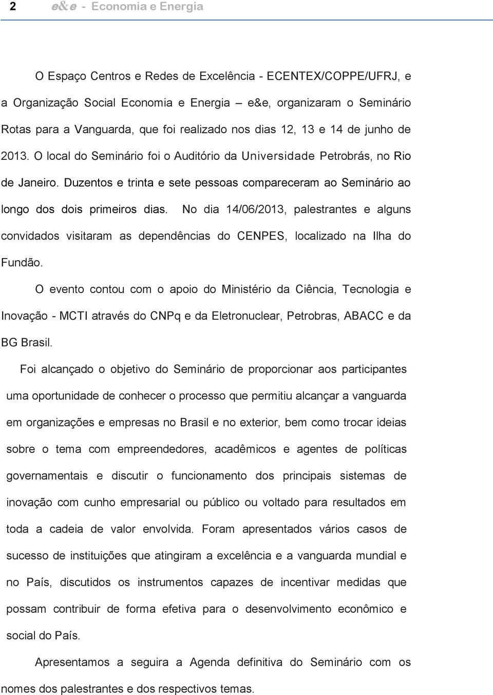 Duzentos e trinta e sete pessoas compareceram ao Seminário ao longo dos dois primeiros dias.