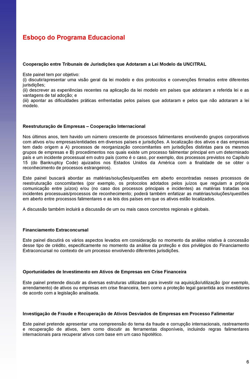 adoção; e (iii) apontar as dificuldades práticas enfrentadas pelos países que adotaram e pelos que não adotaram a lei modelo.