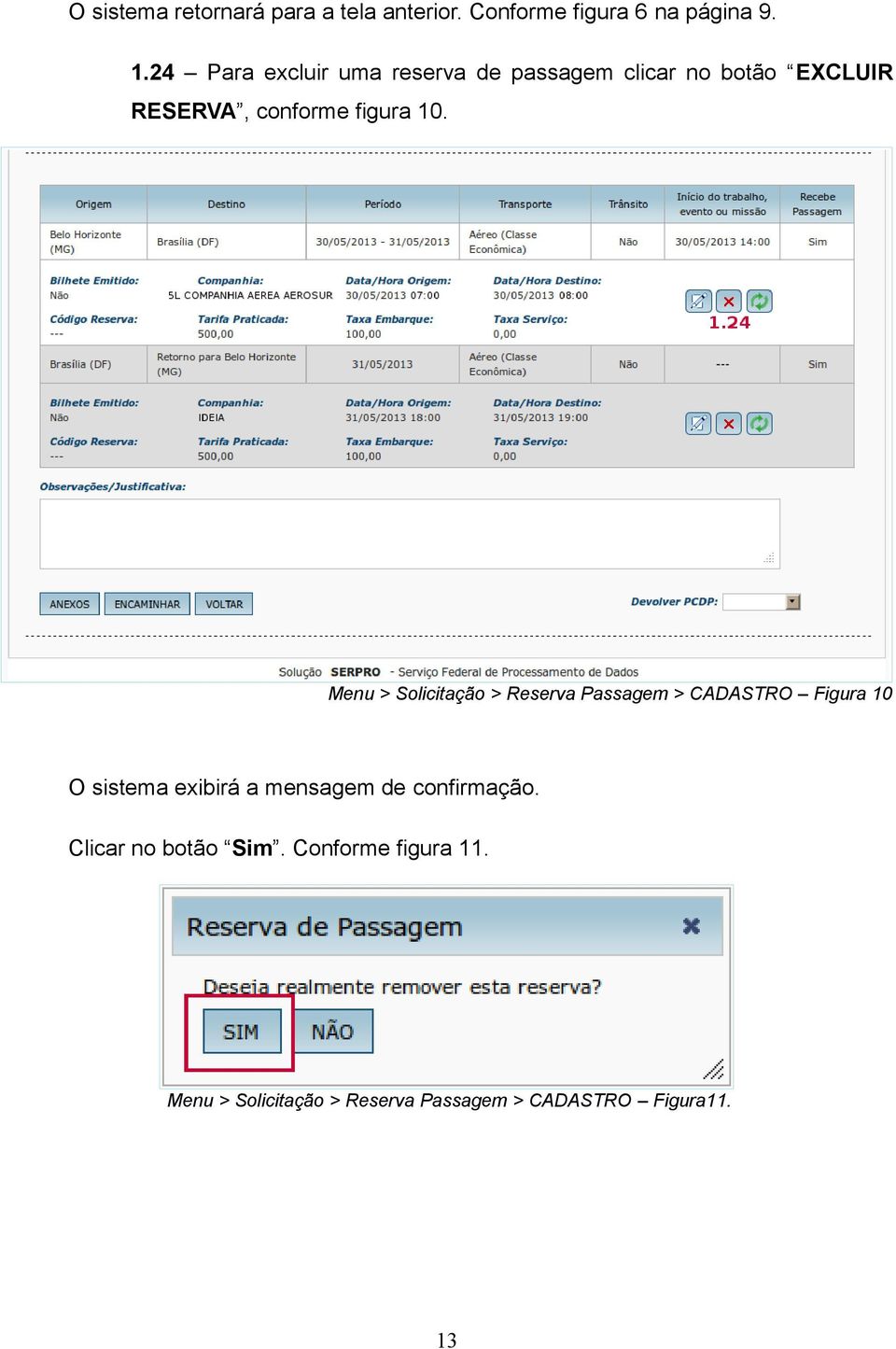 Menu > Solicitação > Reserva Passagem > CADASTRO Figura 10 O sistema exibirá a mensagem de