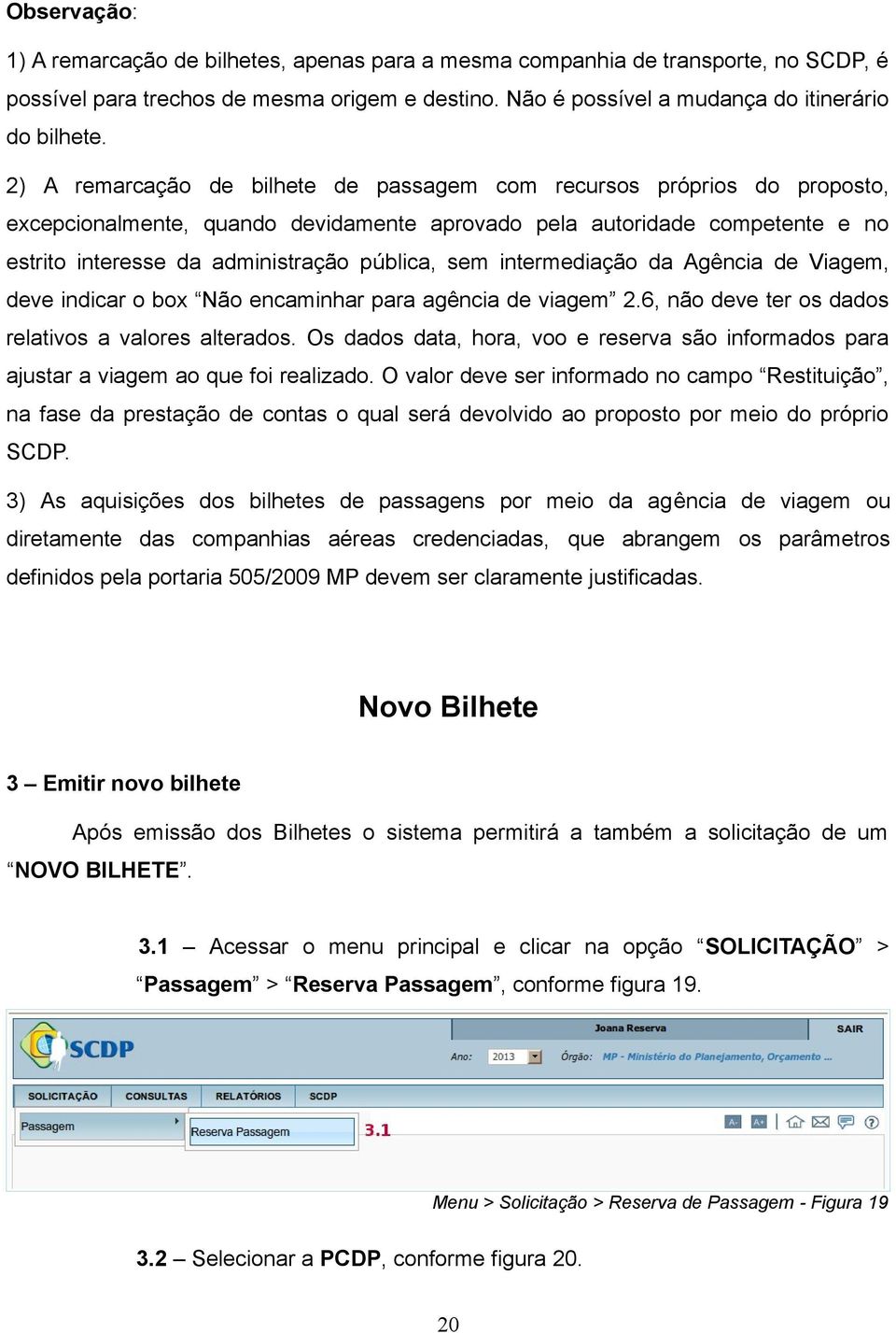 intermediação da Agência de Viagem, deve indicar o box Não encaminhar para agência de viagem 2.6, não deve ter os dados relativos a valores alterados.