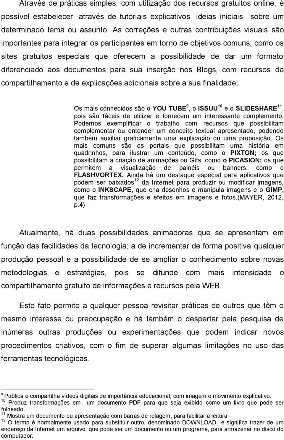 formato diferenciado aos documentos para sua inserção nos Blogs, com recursos de compartilhamento e de explicações adicionais sobre a sua finalidade: Os mais conhecidos são o YOU TUBE 9, o ISSUU 10 e