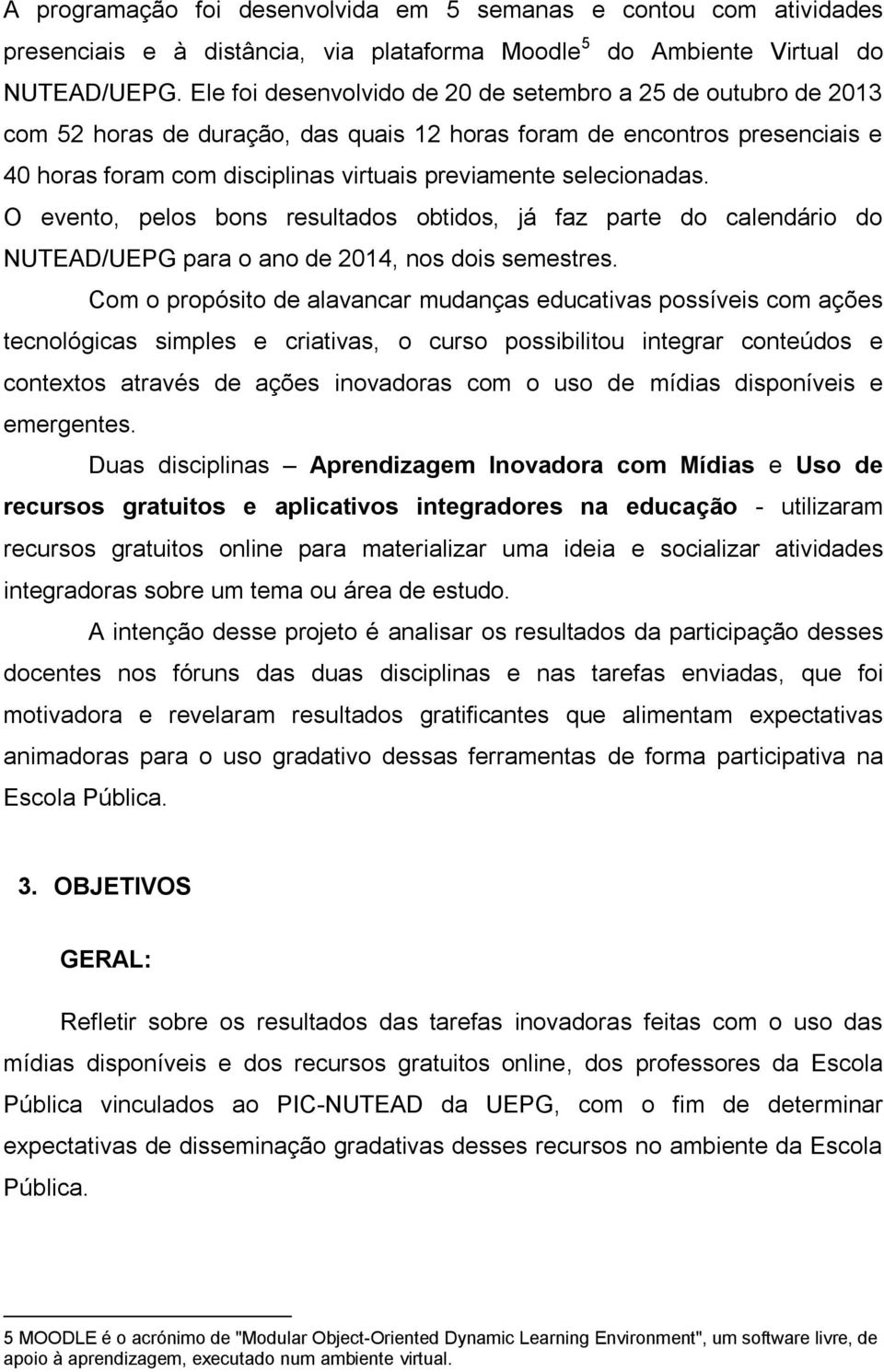 selecionadas. O evento, pelos bons resultados obtidos, já faz parte do calendário do NUTEAD/UEPG para o ano de 2014, nos dois semestres.