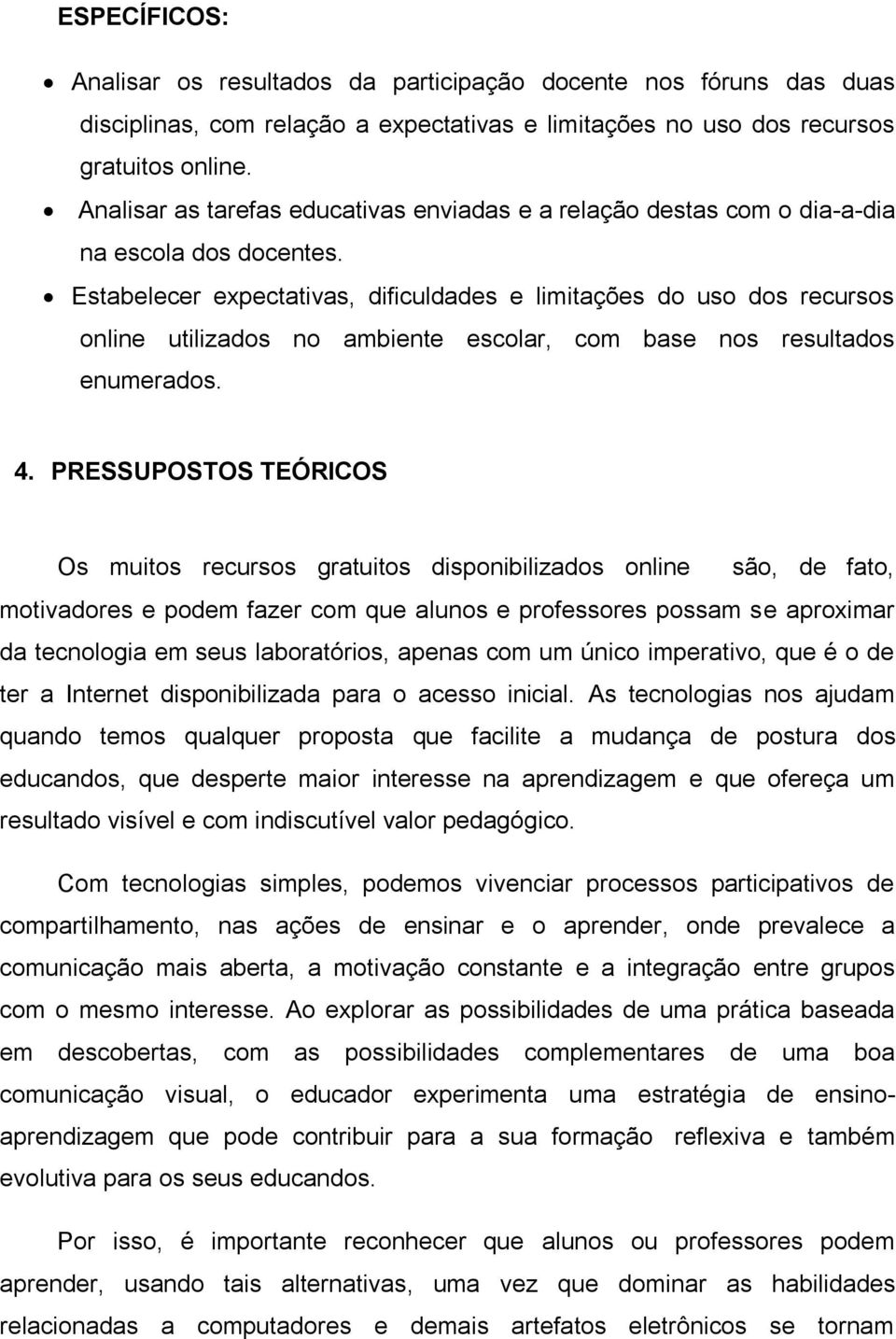 Estabelecer expectativas, dificuldades e limitações do uso dos recursos online utilizados no ambiente escolar, com base nos resultados enumerados. 4.