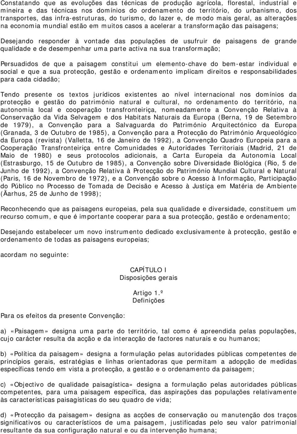 populações de usufruir de paisagens de grande qualidade e de desempenhar uma parte activa na sua transformação; Persuadidos de que a paisagem constitui um elemento-chave do bem-estar individual e