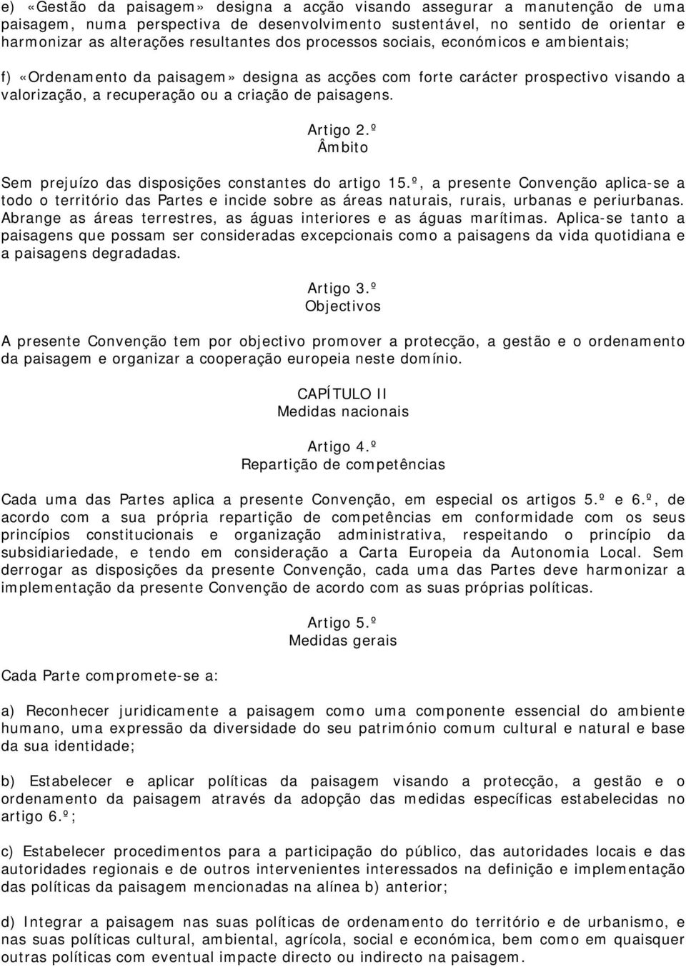 º Âmbito Sem prejuízo das disposições constantes do artigo 15.º, a presente Convenção aplica-se a todo o território das Partes e incide sobre as áreas naturais, rurais, urbanas e periurbanas.