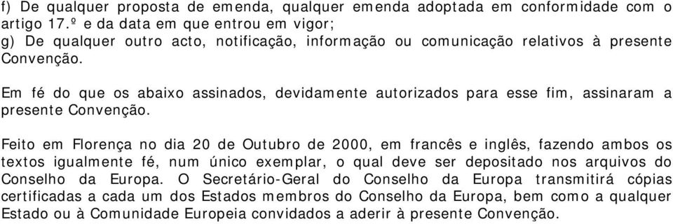 Em fé do que os abaixo assinados, devidamente autorizados para esse fim, assinaram a presente Convenção.