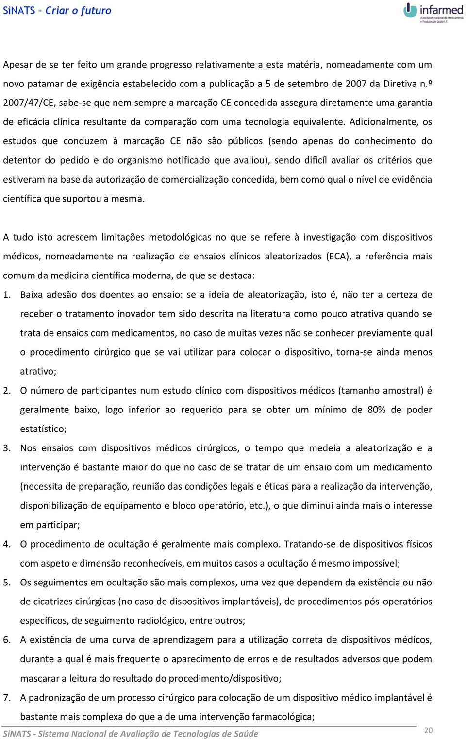 Adicionalmente, os estudos que conduzem à marcação CE não são públicos (sendo apenas do conhecimento do detentor do pedido e do organismo notificado que avaliou), sendo dificíl avaliar os critérios