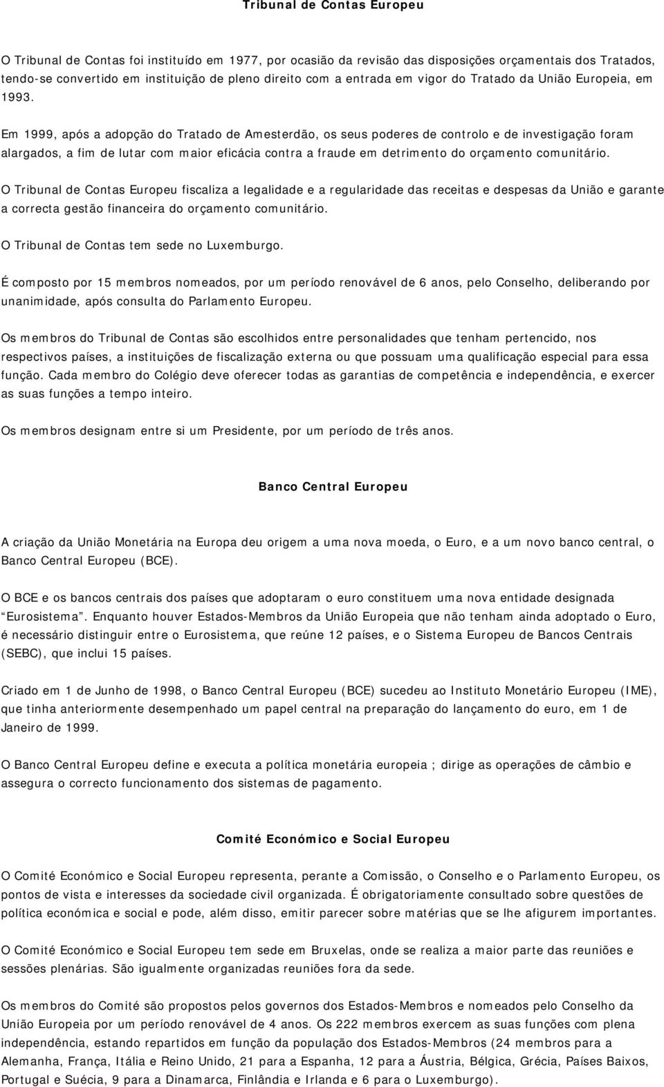 Em 1999, após a adopção do Tratado de Amesterdão, os seus poderes de controlo e de investigação foram alargados, a fim de lutar com maior eficácia contra a fraude em detrimento do orçamento