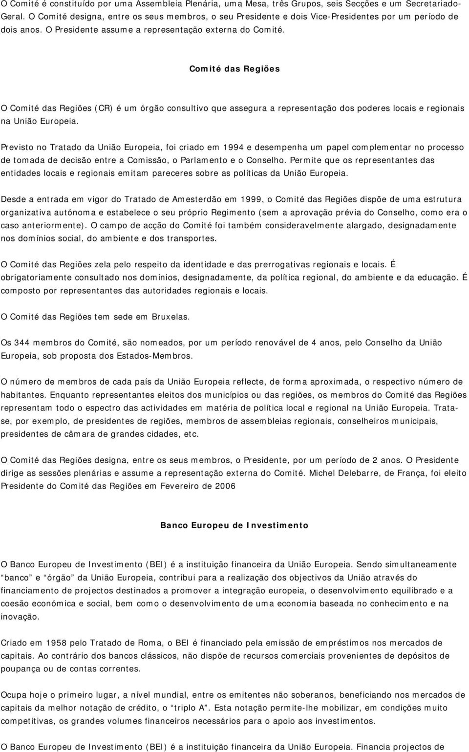 Comité das Regiões O Comité das Regiões (CR) é um órgão consultivo que assegura a representação dos poderes locais e regionais na União Europeia.