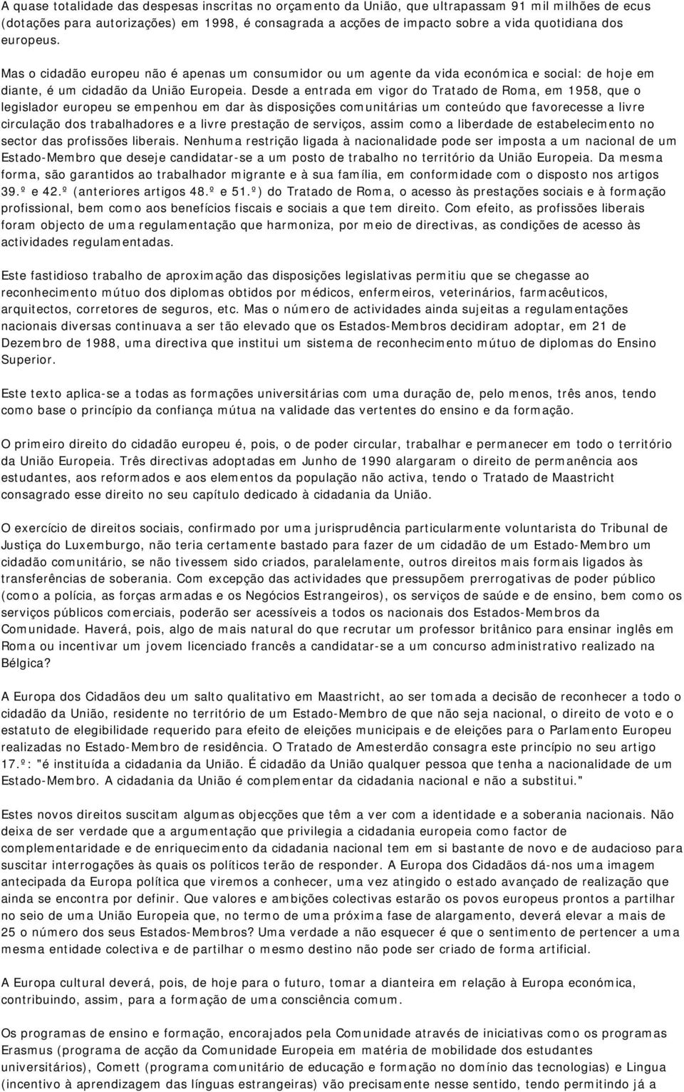 Desde a entrada em vigor do Tratado de Roma, em 1958, que o legislador europeu se empenhou em dar às disposições comunitárias um conteúdo que favorecesse a livre circulação dos trabalhadores e a