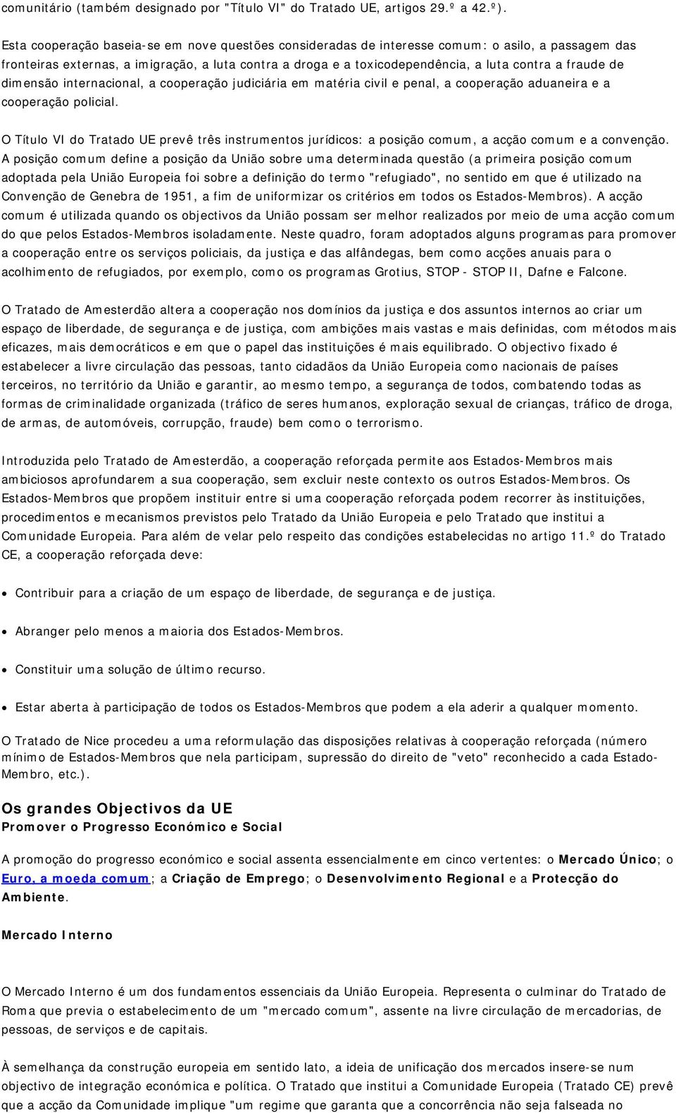 fraude de dimensão internacional, a cooperação judiciária em matéria civil e penal, a cooperação aduaneira e a cooperação policial.