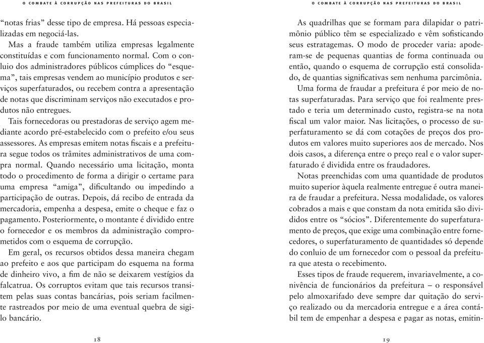 serviços não executados e produtos não entregues. Tais fornecedoras ou prestadoras de serviço agem mediante acordo pré-estabelecido com o prefeito e/ou seus assessores.