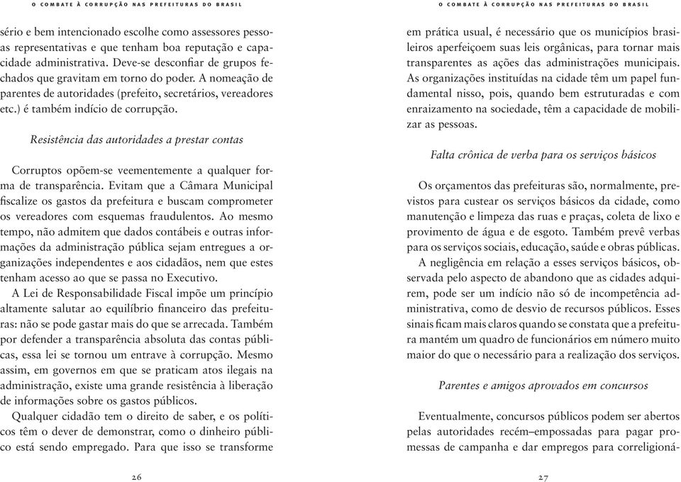 Resistência das autoridades a prestar contas Corruptos opõem-se veementemente a qualquer forma de transparência.