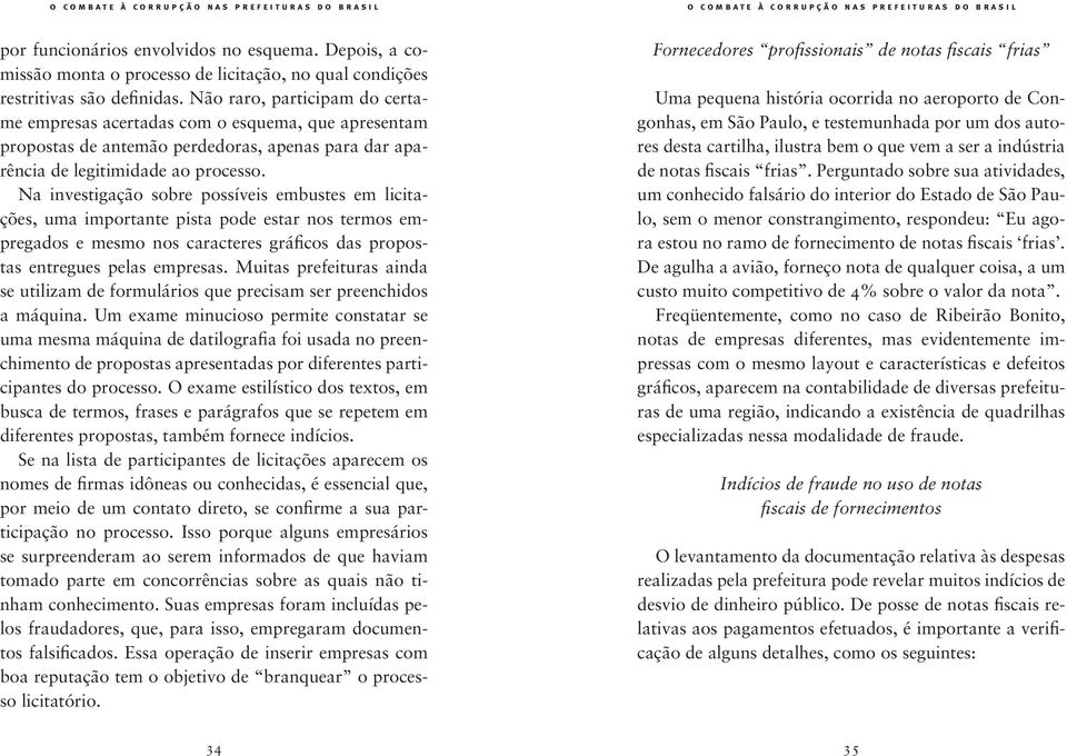 Na investigação sobre possíveis embustes em licitações, uma importante pista pode estar nos termos empregados e mesmo nos caracteres gráficos das propostas entregues pelas empresas.