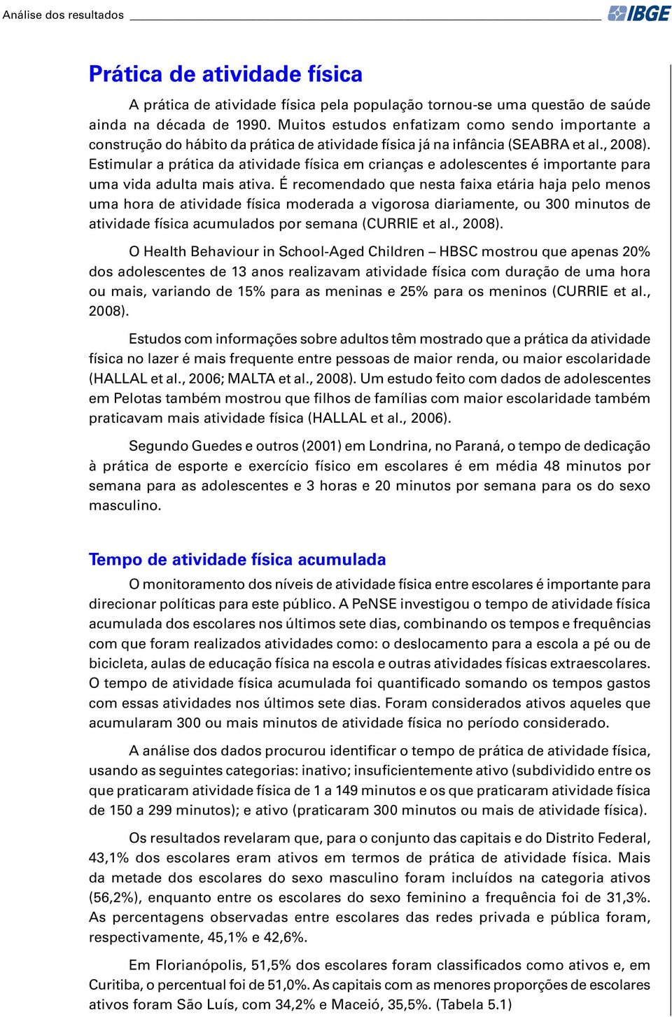 Estimular a prática da atividade física em crianças e adolescentes é importante para uma vida adulta mais ativa.