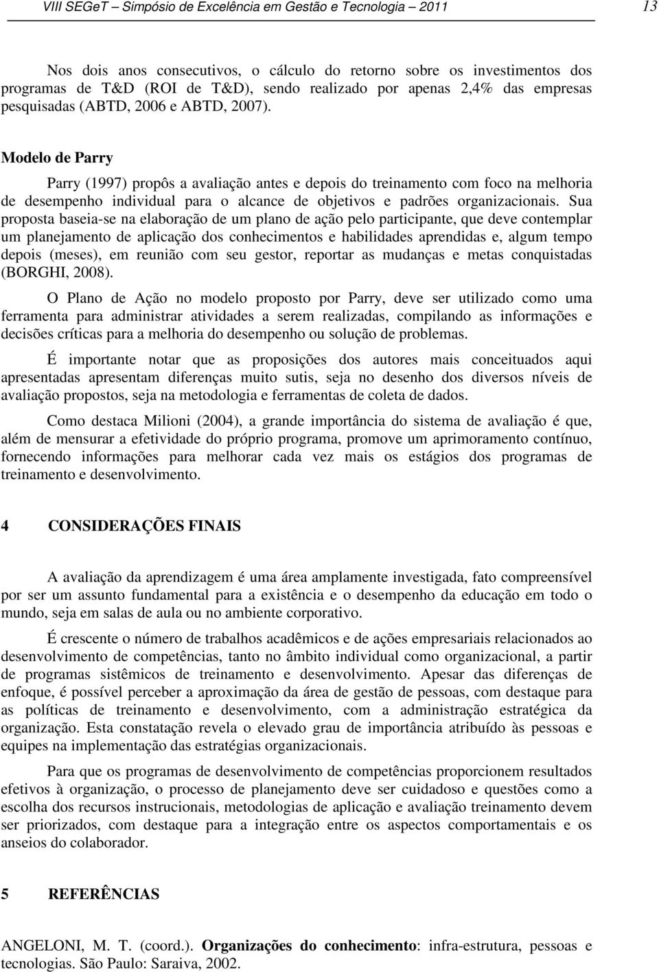 Modelo de Parry Parry (1997) propôs a avaliação antes e depois do treinamento com foco na melhoria de desempenho individual para o alcance de objetivos e padrões organizacionais.