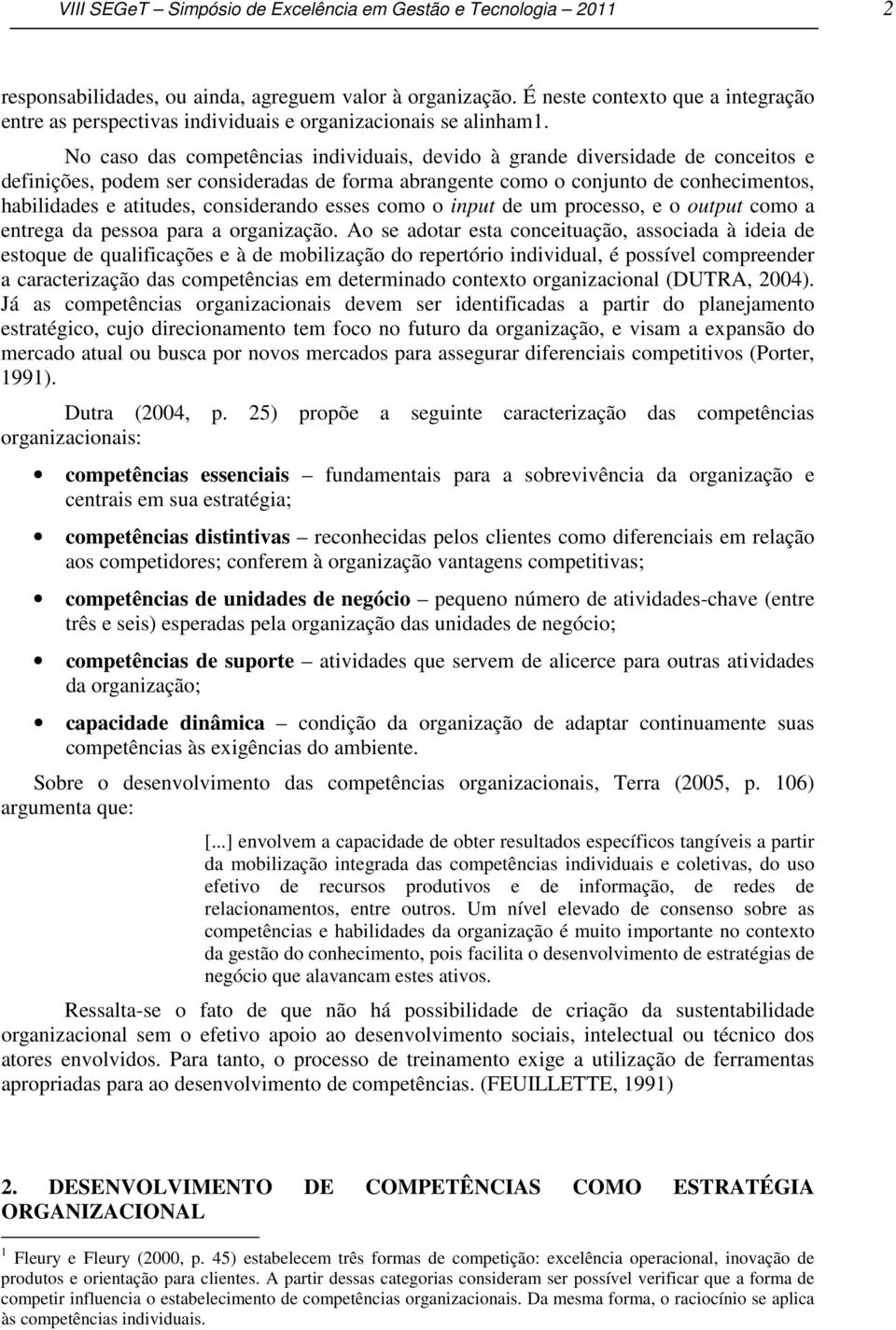 No caso das competências individuais, devido à grande diversidade de conceitos e definições, podem ser consideradas de forma abrangente como o conjunto de conhecimentos, habilidades e atitudes,