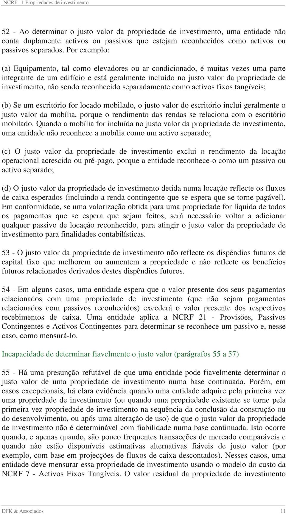 sendo reconhecido separadamente como activos fixos tangíveis; (b) Se um escritório for locado mobilado, o justo valor do escritório inclui geralmente o justo valor da mobília, porque o rendimento das