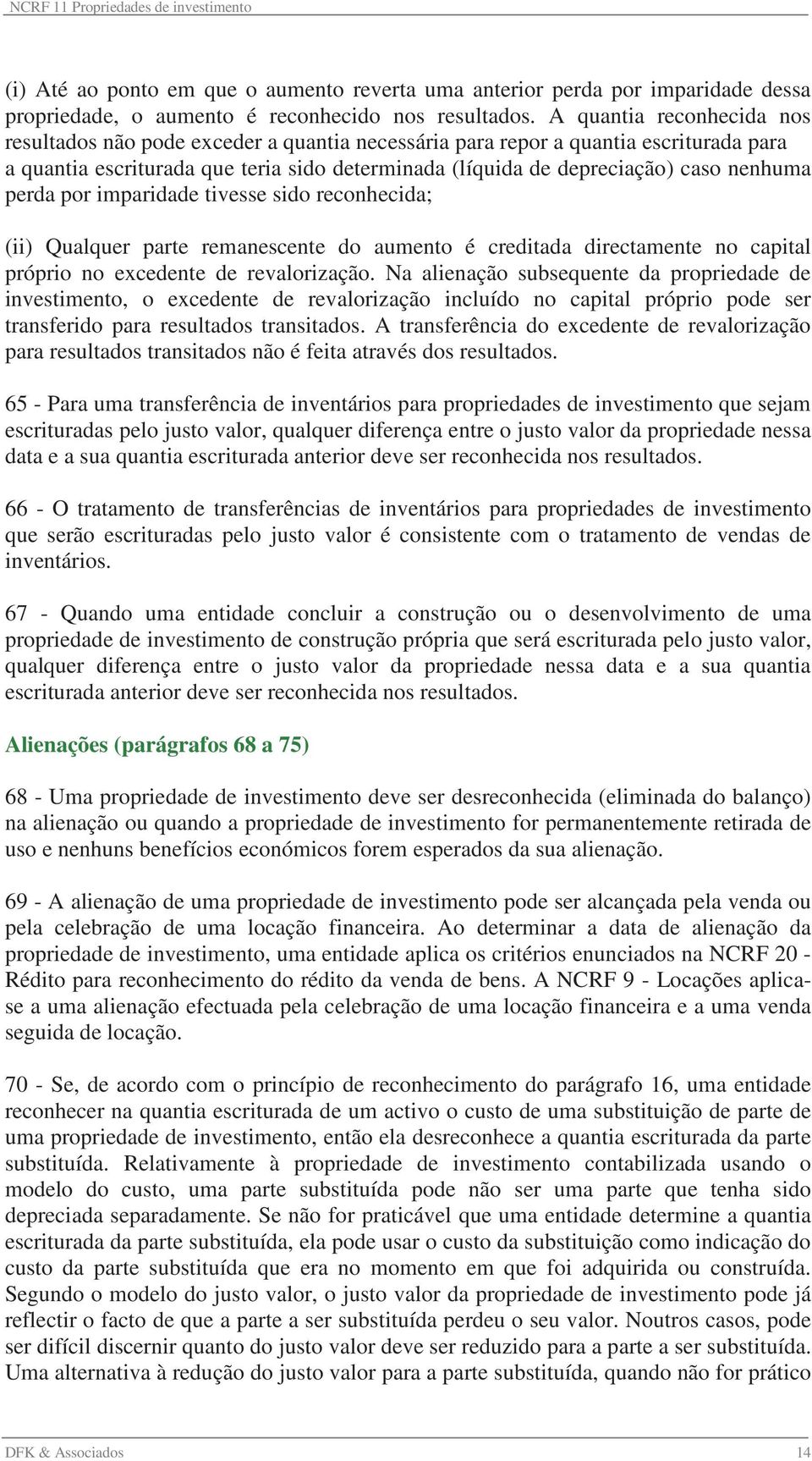 perda por imparidade tivesse sido reconhecida; (ii) Qualquer parte remanescente do aumento é creditada directamente no capital próprio no excedente de revalorização.