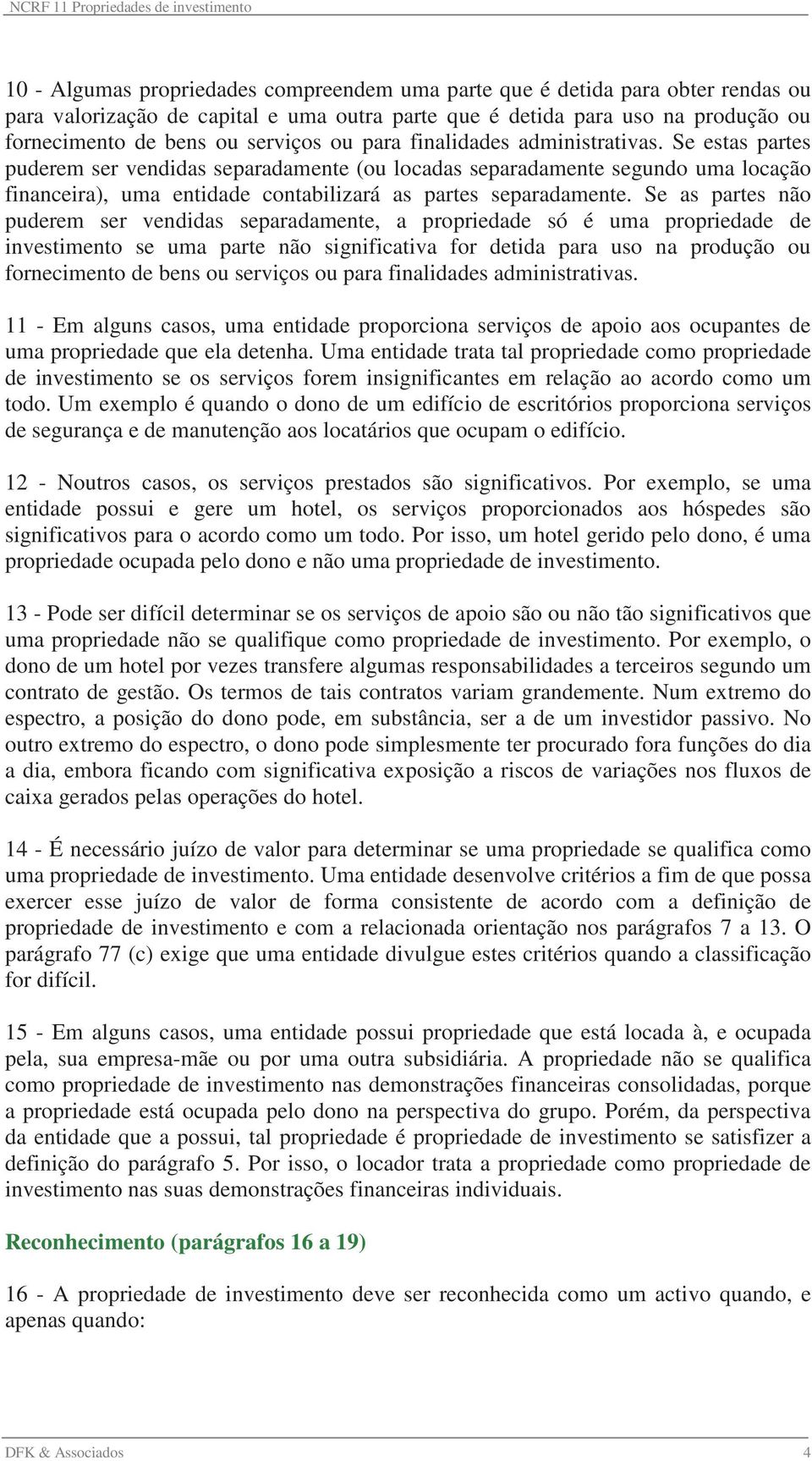 Se as partes não puderem ser vendidas separadamente, a propriedade só é uma propriedade de investimento se uma parte não significativa for detida para uso na produção ou fornecimento de bens ou