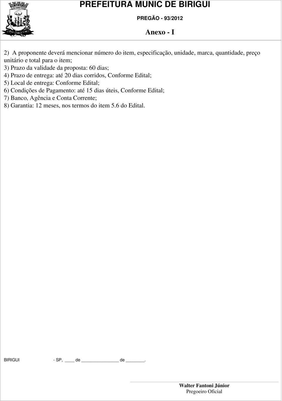 entrega: Conforme Edital; 6) Condições de Pagamento: até 15 dias úteis, Conforme Edital; 7) Banco, Agência e Conta