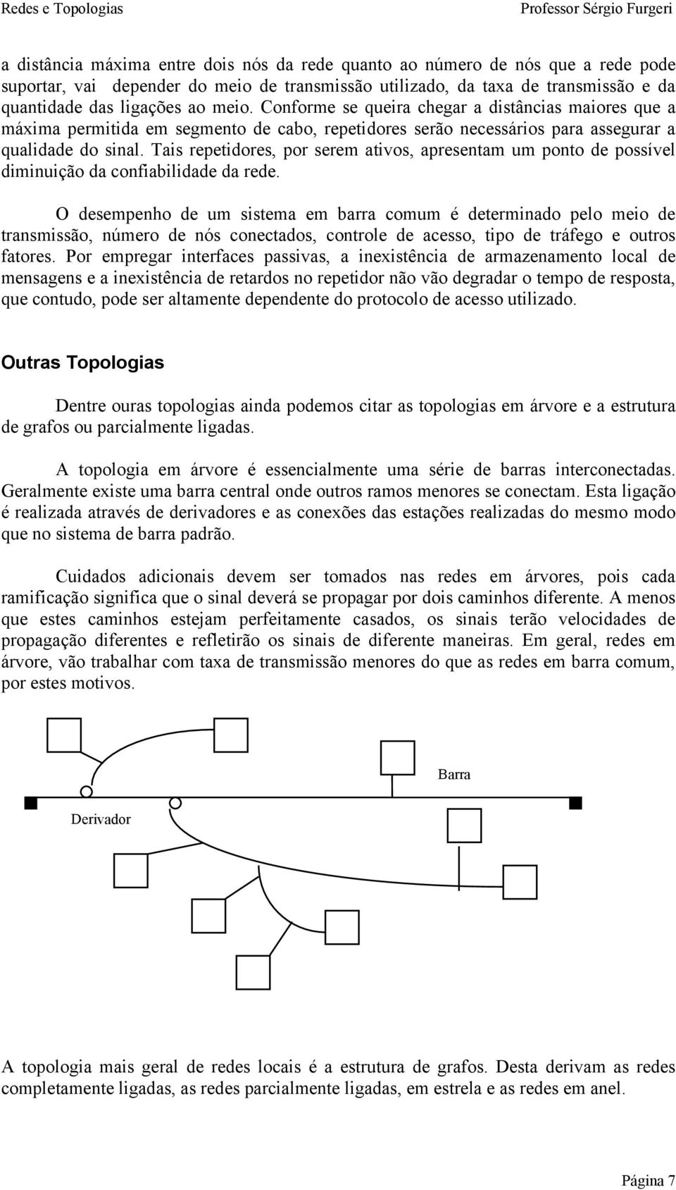 Tais repetidores, por serem ativos, apresentam um ponto de possível diminuição da confiabilidade da rede.