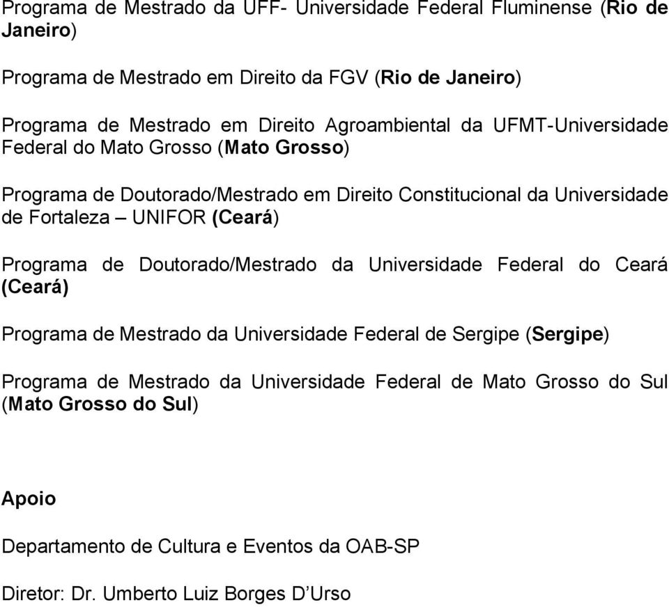 Fortaleza UNIFOR (Ceará) Programa de Doutorado/Mestrado da Universidade Federal do Ceará (Ceará) Programa de Mestrado da Universidade Federal de Sergipe (Sergipe)