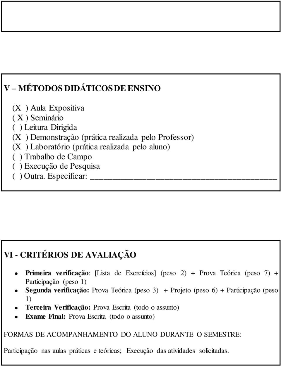 Especificar: VI - CRITÉRIOS DE AVALIAÇÃO Primeira verificação: [Lista de Exercícios] (peso 2) + Prova Teórica (peso 7) + Participação (peso 1) Segunda verificação: Prova