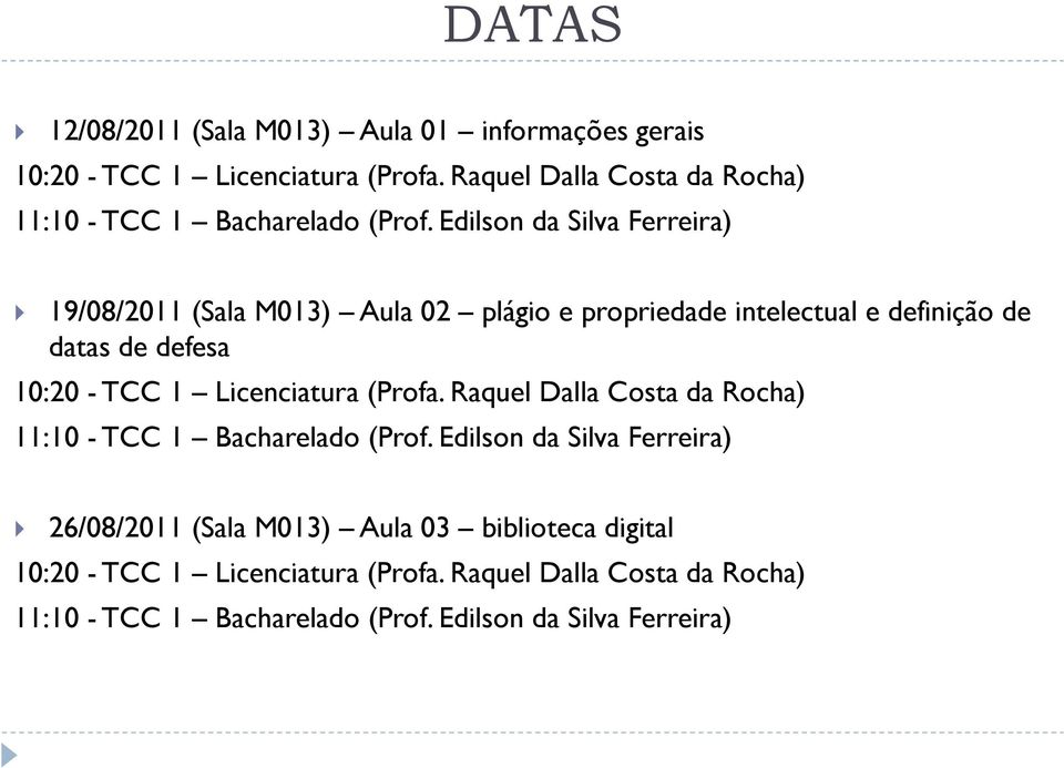 Edilson da Silva Ferreira) 19/08/2011 (Sala M013) Aula 02 plágio e propriedade intelectual e definição de datas de defesa 10:20 - TCC 1