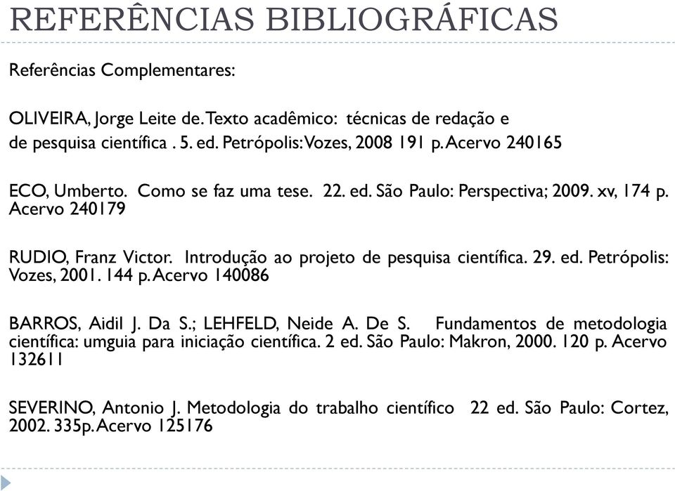 Introdução ao projeto de pesquisa científica. 29. ed. Petrópolis: Vozes, 2001. 144 p.acervo 140086 BARROS, Aidil J. Da S.; LEHFELD, Neide A. De S.