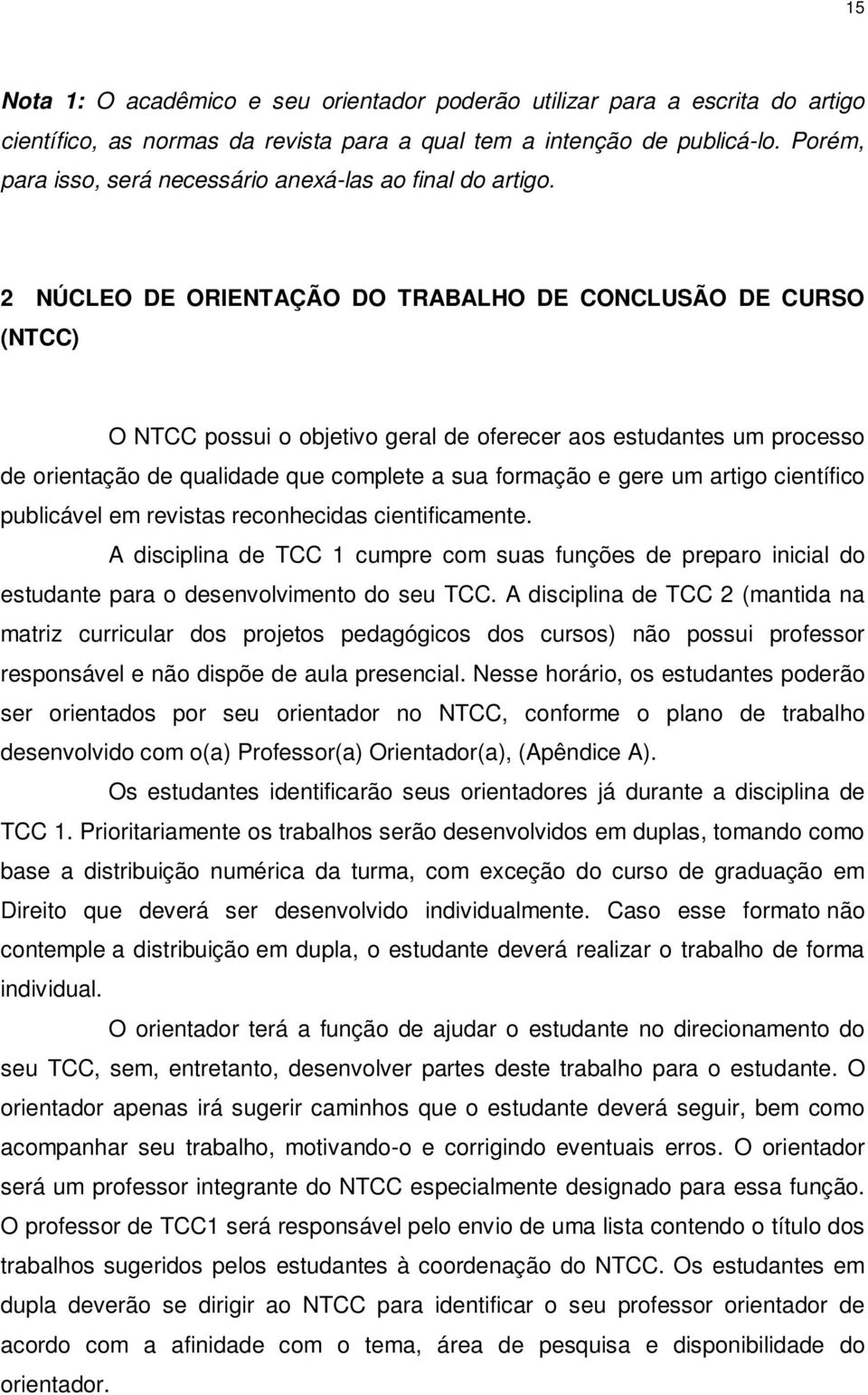2 NÚCLEO DE ORIENTAÇÃO DO TRABALHO DE CONCLUSÃO DE CURSO (NTCC) O NTCC possui o objetivo geral de oferecer aos estudantes um processo de orientação de qualidade que complete a sua formação e gere um