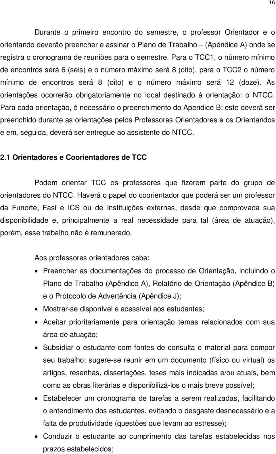 As orientações ocorrerão obrigatoriamente no local destinado à orientação: o NTCC.