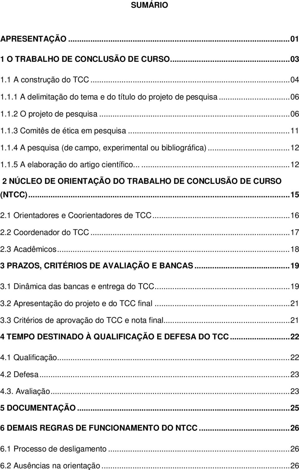..... 12 2 NÚCLEO DE ORIENTAÇÃO DO TRABALHO DE CONCLUSÃO DE CURSO (NTCC)... 15 2.1 Orientadores e Coorientadores de TCC... 16 2.2 Coordenador do TCC... 17 2.3 Acadêmicos.