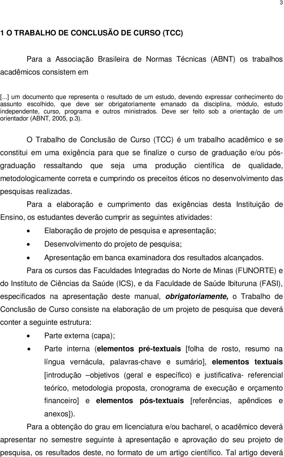 programa e outros ministrados. Deve ser feito sob a orientação de um orientador (ABNT, 2005, p.3).