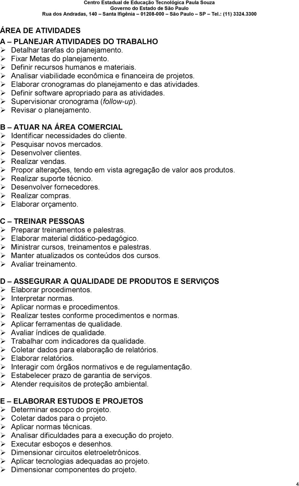 Revisar o planejamento. B ATUAR NA ÁREA COMERCIAL Identificar necessidades do cliente. Pesquisar novos mercados. Desenvolver clientes. Realizar vendas.