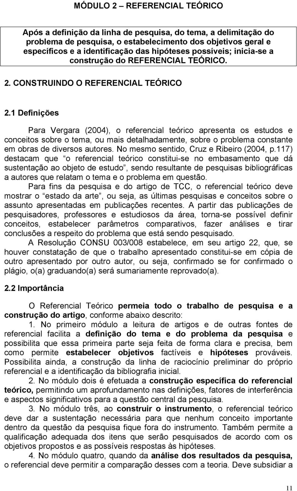 1 Definições Para Vergara (2004), o referencial teórico apresenta os estudos e conceitos sobre o tema, ou mais detalhadamente, sobre o problema constante em obras de diversos autores.