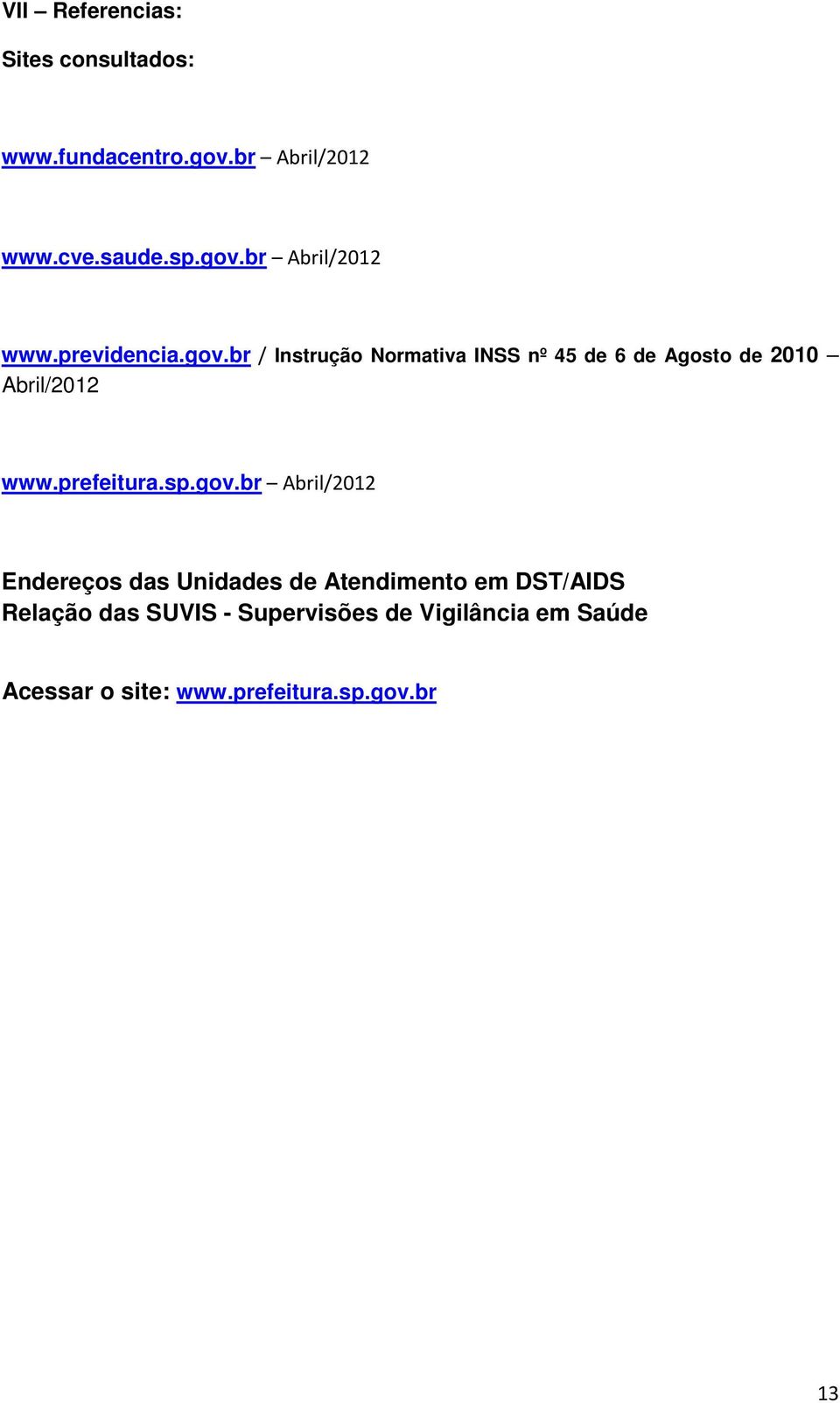 gov.br Abril/2012 Endereços das Unidades de Atendimento em DST/AIDS Relação das SUVIS -
