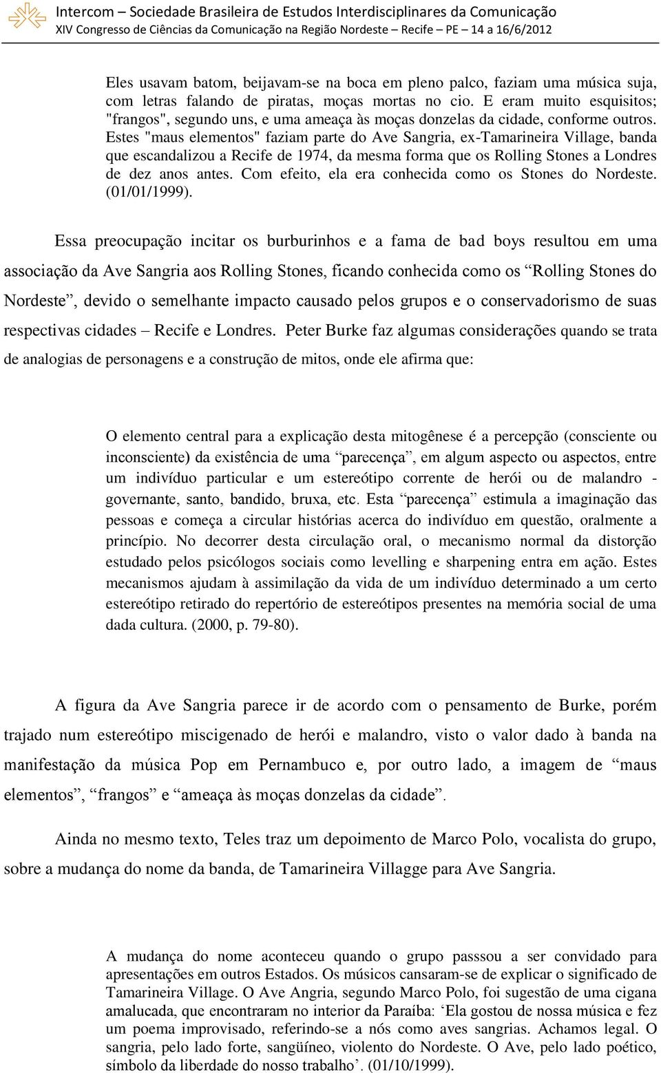 Estes "maus elementos" faziam parte do Ave Sangria, ex-tamarineira Village, banda que escandalizou a Recife de 1974, da mesma forma que os Rolling Stones a Londres de dez anos antes.